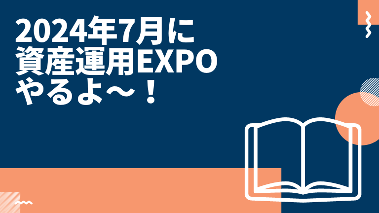 2024年7月に資産運用EXPOやるよ〜！