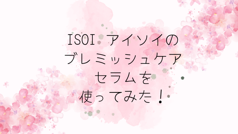 ISOI アイソイのブレミッシュケアセラムを使ってみた！