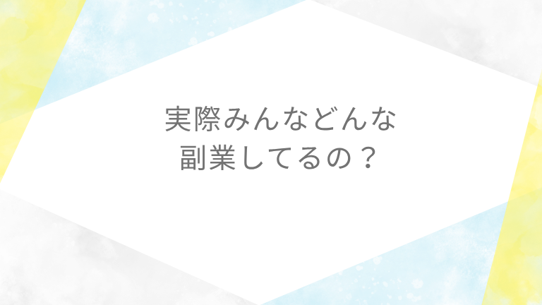 実際みんなどんな副業してるの？